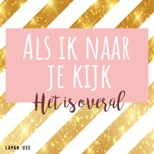 Als ik naar je kijk - Het is overal